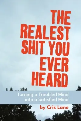 La mierda más real que jamás hayas oído: Cómo convertir una mente perturbada en una mente satisfecha - The Realest Shit You Ever Heard: Turning a Troubled Mind Into a Satisfied Mind