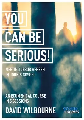 ¡Se puede hablar en serio! El nuevo encuentro con Jesús en el Evangelio de Juan: Cursos de York - You Can Be Serious! Meeting Jesus Afresh in John's Gospel: York Courses