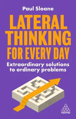 Pensamiento lateral para cada día: Soluciones extraordinarias a problemas ordinarios - Lateral Thinking for Every Day: Extraordinary Solutions to Ordinary Problems