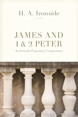 Santiago y 1 y 2 Pedro: Comentario expositivo de Ironside - James and 1 & 2 Peter: An Ironside Expository Commentary