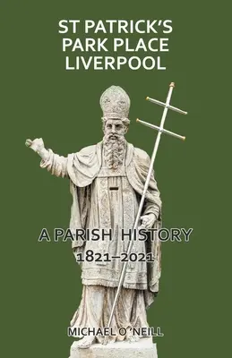 St Patrick's Park Place Liverpool. Historia de la parroquia 1821-2021 - St Patrick's Park Place Liverpool. A Parish History 1821-2021