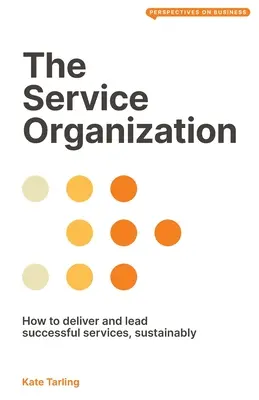 La organización de servicios: Cómo prestar y dirigir servicios de éxito, de forma sostenible - The Service Organization: How to Deliver and Lead Successful Services, Sustainably