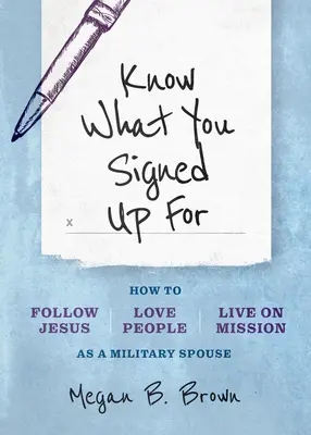 Conoce lo que has firmado: Cómo seguir a Jesús, amar a la gente y vivir una misión como cónyuge de un militar - Know What You Signed Up for: How to Follow Jesus, Love People, and Live on Mission as a Military Spouse