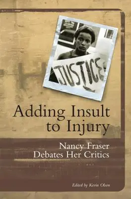 Insultar para herir: Nancy Fraser debate con sus críticos - Adding Insult to Injury: Nancy Fraser Debates Her Critics