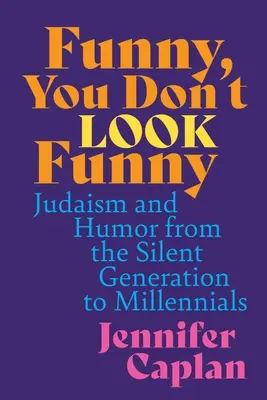 Funny, You Don't Look Funny: Judaísmo y humor desde la Generación Silenciosa hasta los Millennials - Funny, You Don't Look Funny: Judaism and Humor from the Silent Generation to Millennials