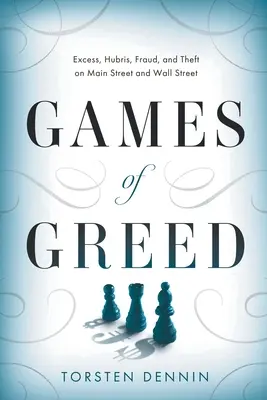 Juegos de codicia: excesos, arrogancia, fraude y robo en Main Street y Wall Street - Games of Greed: Excess, Hubris, Fraud, and Theft on Main Street and Wall Street