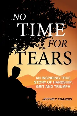 Sin tiempo para lágrimas: Una inspiradora historia real de dificultades, valor y triunfo - No Time for Tears: An Inspiring True Story of Hardship, Grit and Triumph