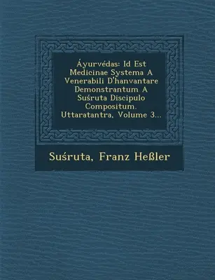 yurvdas: Id Est Medicinae Systema A Venerabili D'hanvantare Demonstrantum A Suśruta Discipulo Compositum. Uttaratantra, Vo