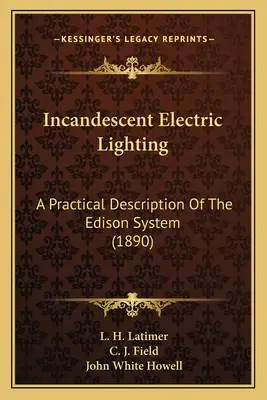 Iluminación eléctrica incandescente: Una descripción práctica del sistema Edison (1890) - Incandescent Electric Lighting: A Practical Description Of The Edison System (1890)