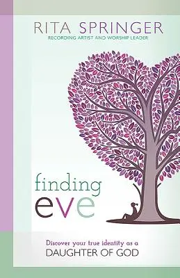 Encontrando a Eva: Descubre tu verdadera identidad como hija de Dios - Finding Eve: Discover Your True Identity as a Daughter of God