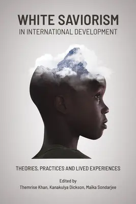 White Saviorism in International Development: Teorías, prácticas y experiencias vividas - White Saviorism in International Development: Theories, Practices and Lived Experiences