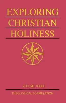 Explorando la Santidad Cristiana, Tomo 3: Formulación Teológica - Exploring Christian Holiness, Volume 3: Theological Formulation