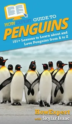 Guía HowExpert de Pingüinos: 101+ Lecciones para Aprender y Amar a los Pingüinos de la A a la Z - HowExpert Guide to Penguins: 101+ Lessons to Learn about and Love Penguins from A to Z