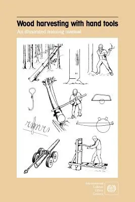 Aprovechamiento de la madera con herramientas manuales. Manual de formación ilustrado - Wood harvesting with hand tools. An illustrated training manual