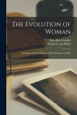 La evolución de la mujer: una investigación sobre el dogma de su inferioridad respecto al hombre - The Evolution of Woman: an Inquiry Into the Dogma of Her Inferiority to Man