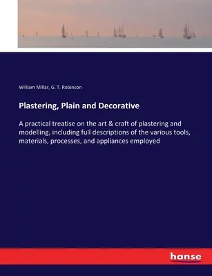 Enyesado liso y decorativo: Un tratado práctico sobre el arte y el oficio de enyesar y modelar, incluyendo descripciones completas de las diversas herramientas. - Plastering, Plain and Decorative: A practical treatise on the art & craft of plastering and modelling, including full descriptions of the various tool