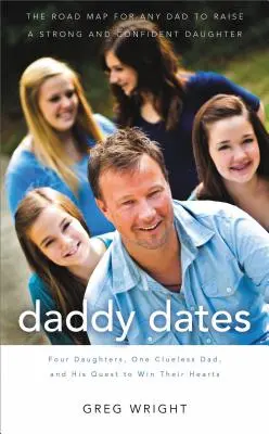 Daddy Dates: Four Daughters, One Clueless Dad, and His Quest to Win Their Hearts: La hoja de ruta para que cualquier padre críe a una hija fuerte y co - Daddy Dates: Four Daughters, One Clueless Dad, and His Quest to Win Their Hearts: The Road Map for Any Dad to Raise a Strong and Co