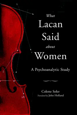 Lo Que Lacan Dijo De Las Mujeres: Un Estudio Psicoanalitico - What Lacan Said About Women: A Psychoanalytic Study