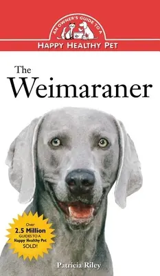 El Weimaraner: Guía del propietario para una mascota feliz y sana - The Weimaraner: An Owner's Guide to a Happy Healthy Pet