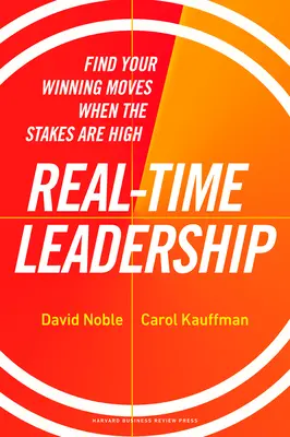 Liderazgo en tiempo real: Encuentre su jugada ganadora cuando hay mucho en juego - Real-Time Leadership: Find Your Winning Moves When the Stakes Are High