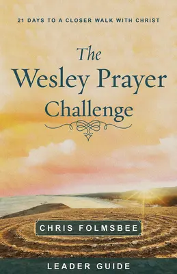 Guía para el Líder del Reto de Oración de Wesley: 21 días para caminar más cerca de Cristo - The Wesley Prayer Challenge Leader Guide: 21 Days to a Closer Walk with Christ