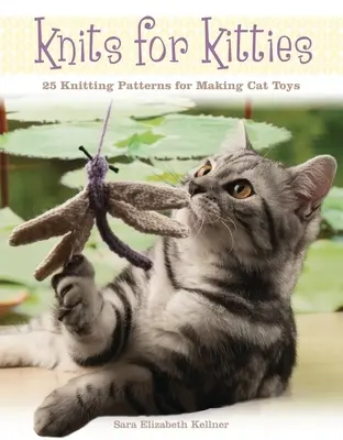 Knits for Kitties: 25 Knitting Patterns for Making Cat Toys (Tejidos para gatitos: 25 patrones para hacer juguetes para gatos) - Knits for Kitties: 25 Knitting Patterns for Making Cat Toys