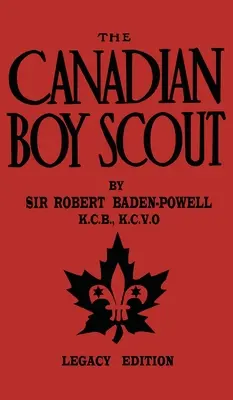 The Canadian Boy Scout (Legacy Edition): El primer manual de 1911 para los scouts de Canadá - The Canadian Boy Scout (Legacy Edition): The First 1911 Handbook For Scouts In Canada