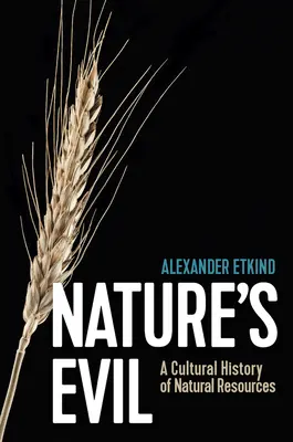 El mal de la naturaleza: una historia cultural de los recursos naturales - Nature's Evil: A Cultural History of Natural Resources