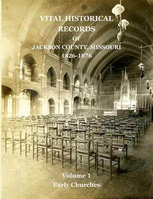 Registros históricos vitales del condado de Jackson, Missouri: Volumen 1: Primeras Iglesias - Vital Historical Records of Jackson County, Missouri: Volume 1: Early Churches