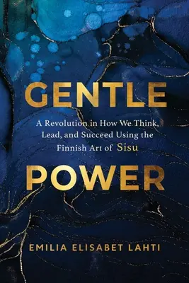 Gentle Power: Una revolución en la forma de pensar, liderar y triunfar mediante el arte finlandés del sisu - Gentle Power: A Revolution in How We Think, Lead, and Succeed Using the Finnish Art of Sisu