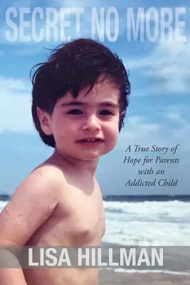 Secret No More: Una verdadera historia de esperanza para padres con un hijo adicto - Secret No More: A True Story of Hope for Parents with an Addicted Child