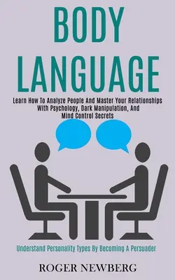 Lenguaje corporal: Aprende a Analizar a las Personas y Domina tus Relaciones con la Psicología, la Manipulación Oscura y los Secretos del Control Mental - Body Language: Learn How to Analyze People and Master Your Relationships With Psychology, Dark Manipulation, and Mind Control Secrets