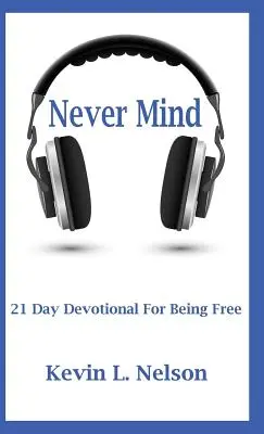 Never Mind: Devocional de 21 días para ser libre - Never Mind: 21 Day Devotional to Being Free