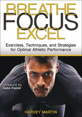 Respira, Concéntrate, Sobresale: Ejercicios, técnicas y estrategias para un rendimiento atlético óptimo - Breathe, Focus, Excel: Exercises, Techniques, and Strategies for Optimal Athletic Performance