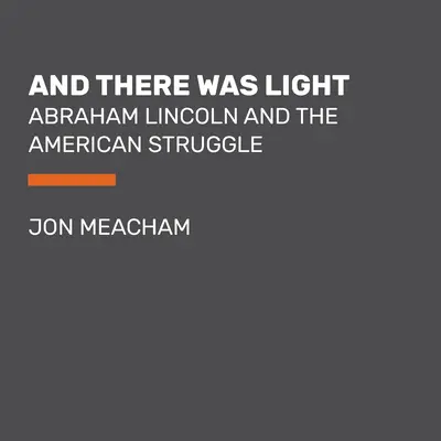 Y se hizo la luz: Abraham Lincoln y la lucha estadounidense - And There Was Light: Abraham Lincoln and the American Struggle