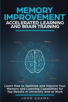 Mejora de la Memoria, Aprendizaje Acelerado y Entrenamiento Cerebral: Aprenda a Optimizar y Mejorar su Memoria y Capacidad de Aprendizaje para Obtener los Mejores Resultados i - Memory Improvement, Accelerated Learning and Brain Training: Learn How to Optimize and Improve Your Memory and Learning Capabilities for Top Results i