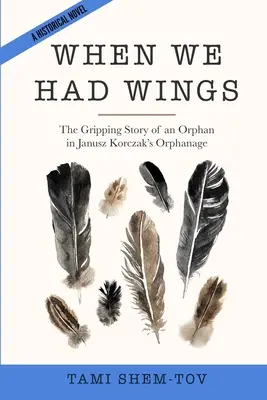 Cuando teníamos alas: La apasionante historia de un huérfano en el orfanato de Janusz Korczak. Novela histórica - When We Had Wings: The Gripping Story of an Orphan in Janusz Korczak's Orphanage. A Historical Novel