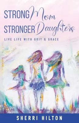 Mamá fuerte, hijas más fuertes: Vivir la vida con valentía y gracia - Strong Mom Stronger Daughters: Live Life with Grit & Grace