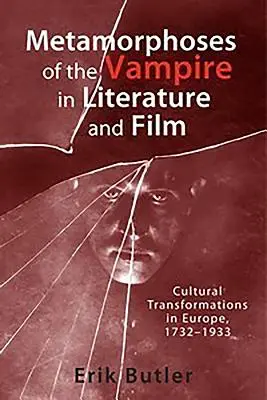 Metamorfosis del vampiro en la literatura y el cine: Transformaciones culturales en Europa, 1732-1933 - Metamorphoses of the Vampire in Literature and Film: Cultural Transformations in Europe, 1732-1933