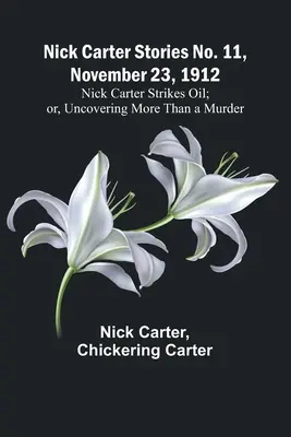 Nick Carter Stories No. 11, 23 de noviembre de 1912: Nick Carter Strikes Oil; or, Uncovering More Than a Murder. - Nick Carter Stories No. 11, November 23, 1912: Nick Carter Strikes Oil; or, Uncovering More Than a Murder