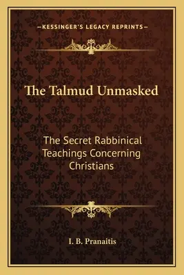 El Talmud desenmascarado: Las enseñanzas secretas de los rabinos sobre los cristianos - The Talmud Unmasked: The Secret Rabbinical Teachings Concerning Christians