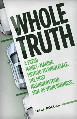 Whole Truth: Un nuevo método para ganar dinero con la venta al por mayor, el lado más incomprendido de su negocio - Whole Truth: A Fresh Money-Making Method to Wholesale, the Most Misunderstood Side of Your Business