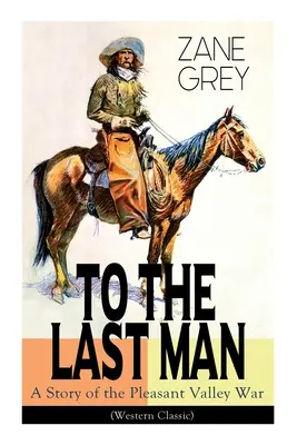 Hasta el último hombre: Una historia de la guerra de Pleasant Valley (Western Classic): El jinete misterioso, La guerra del valle y El oro del desierto (Trilogía de aventuras - To The Last Man: A Story of the Pleasant Valley War (Western Classic): The Mysterious Rider, Valley War & Desert Gold (Adventure Trilog