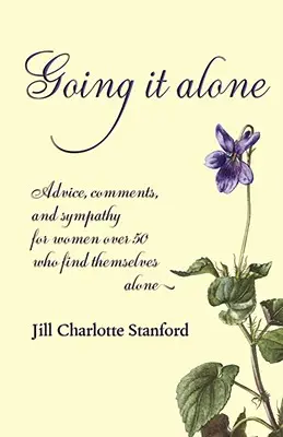 Going It Alone: Consejos, comentarios y simpatía para mujeres de más de 50 años que se encuentran solas - Going It Alone: Advice, Comments, and Sympathy for Women Over 50 Who Find Themselves Alone