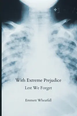 Con extremo prejuicio: Para que no olvidemos - With Extreme Prejudice: Lest We Forget