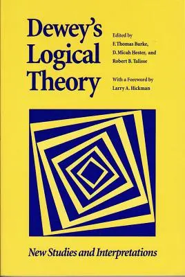 La teoría lógica de Dewey: Nuevos estudios e interpretaciones - Dewey's Logical Theory: New Studies and Interpretations