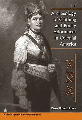 La arqueología de la ropa y el adorno corporal en la América colonial - The Archaeology of Clothing and Bodily Adornment in Colonial America
