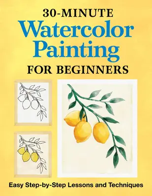 30-Minute Watercolor Painting for Beginners: Lecciones y técnicas fáciles paso a paso - 30-Minute Watercolor Painting for Beginners: Easy Step-By-Step Lessons and Techniques