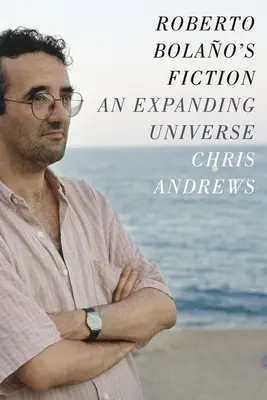 La ficción de Roberto Bolao: Un universo en expansión - Roberto Bolao's Fiction: An Expanding Universe