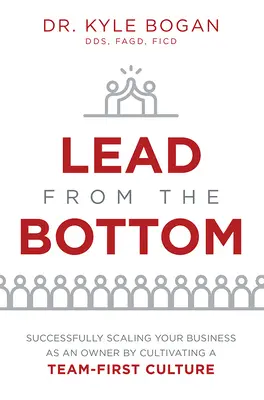 Lidere desde abajo: Cómo hacer crecer con éxito su empresa como propietario, pero cultivando una cultura en la que prime el equipo - Lead from the Bottom: Successfully Scaling Your Business as an Owner But Cultivating a Team-First Culture